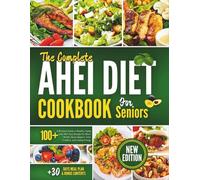 The Complete AHEI Diet Cookbook For Seniors: A Practical Guide to Healthy Aging with 100+ Easy Recipes for Heart Health, Brain Support, Joint Comfort, and Lasting Energy