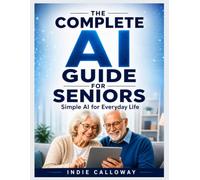 The Complete AI Guide for Seniors: Simple AI for Everyday Life