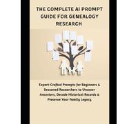 The Complete AI Prompt Guide for Genealogy Research: Expert-Crafted Prompts for Beginners & Seasoned Researchers to Uncover Ancestors, Decode Historical Records & Preserve Your Family Legacy