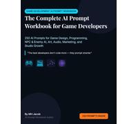 The Complete AI Prompt Workbook for Game Developers: 250 AI Prompts for Game Design, Programming, NPC & Enemy AI, Art, Audio, Marketing, and Studio Growth