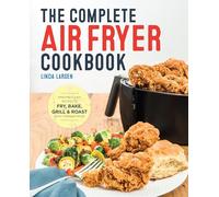 The Complete Air Fryer Cookbook: Amazingly Easy Recipes to Fry, Bake, Grill, and Roast with Your Air Fryer