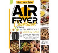 The Complete Air Fryer Cookbook for Beginners: 1001 Affordable, Quick & Easy Air Fryer Recipes Fry, Bake, Grill & Roast Most Wanted Family Meals 21-Day Meal Plan