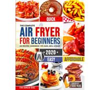 The Complete Air Fryer Cookbook for Beginners 2020: 625 Affordable, Quick & Easy Air Fryer Recipes for Smart People on a Budget | Fry, Bake, Grill & Roast Most Wanted Family Meals