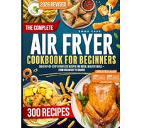 THE COMPLETE AIR FRYER COOKBOOK For Beginners: 500 Step-by-Step Effortless Recipes for Quick, Healthy Meals - From Breakfast to Snacks
