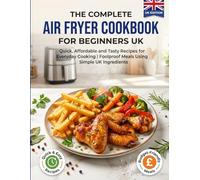 The Complete Air Fryer Cookbook for Beginners UK: Quick, Affordable and Tasty Recipes for Everyday Cooking | Foolproof Meals Using Simple UK Ingredients