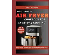 The Complete Air Fryer Cookbook for Everyday Cooking: Easy, Crispy, and Flavorful Recipes for Busy Home Cooks