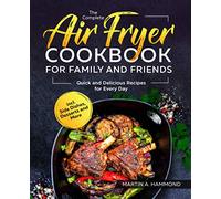 The Complete Air Fryer Cookbook for Family and Friends: Quick and Delicious Recipes for Every Day incl. Side Dishes, Desserts and More