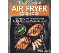 The Complete Air Fryer Cookbook: Quick, Easy and Healthy Recipes for a Twist on Your Weeknight Meals
