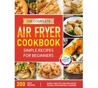 The Complete Air Fryer Cookbook: Simple Recipes for Beginners: Light and Delicious dishes for Healthy and Tasty Everyday Cuisine
