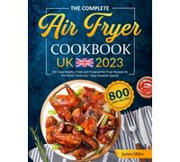 The Complete Air Fryer Cookbook UK 2023: 800 Days Healthy, Fresh and Foolproof Air Fryer Recipes for the Whole Family incl. Tasty Desserts Special