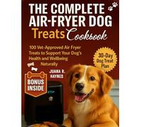 The Complete Air-Fryer Dog Treats Cookbook: 100+ Vet-Approved Air Fryer Treats to Support Your Dog’s Health and Wellbeing Naturally (The Healthy Pup Kitchen Series)