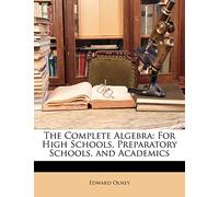 The Complete Algebra: For High Schools, Preparatory Schools, and Academics