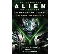 The Complete Alien Collection: Symphony of Death (The Cold Forge, Prototype, Into Charybdis)