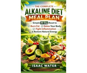 The Complete Alkaline Diet Meal Plan: Simple 30-Day Reset to Burn Fat, Detox Your Body, Fight Inflammation, & Restore Energy Naturally: 2 (Alkaline Diet Series)