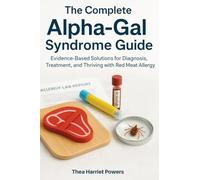 The Complete Alpha-Gal Syndrome Guide: Evidence-Based Solutions for Diagnosis, Treatment, and Thriving with Red Meat Allergy