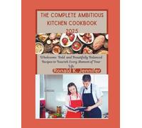 THE COMPLETE AMBITIOUS KITCHEN COOKBOOK 2025: Wholesome Bold and Beautifully Balanced Recipes to Nourish Every Moment of Your Life