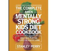 The Complete Amen Mentally Strong Kids Diet Cookbook: Great Meal Plan and Recipes for Healthy Living
