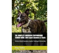 THE COMPLETE AMERICAN STAFFORDSHIRE TERRIER GUIDE: 500 Expert Answers & Facts: History, Breed Standard, Health, Training & Ownership (The Complete Dog Guide Series)