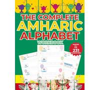 The Complete Amharic Alphabet Workbook: አማርኛ ፊደል ሙሉ መመሪያ: Learn All 33 Fidel Families, 7 Orders, and 231 Characters with Structured Practice, Writing Drills, and Reading Exercises
