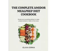 The Complete Amidor Mealprep Diet Cookbook: Simple and nourishing dishes to make, prepare ahead, or take on the move