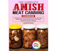 The Complete Amish Meat Canning Cookbook: Essential Home Food Preservation Guide with Amish Methods for Canning Meat, Poultry, and Hearty Meals for Long-Term Storage