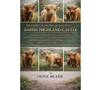THE COMPLETE AND PRACTICAL GUIDE TO RAISING HIGHLAND CATTLE