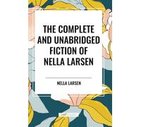 The Complete and Unabridged Fiction of Nella Larsen