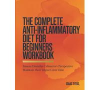 The Complete Anti-inflamatory Diet For Beginners Workbook: Ensure Dorothy Calimeris's Perspective Maintain their impact over time