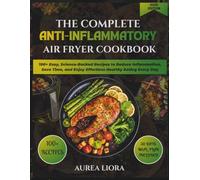 THE COMPLETE ANTI-INFLAMMATORY AIR FRYER COOKBOOK: 100+ Easy, Science-Backed Recipes to Reduce Inflammation, Save Time, and Enjoy Effortless Healthy Eating Every Day