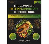 The Complete Anti-Inflammatory Diet Cookbook: 100+ Science-Backed, Easy, and Delicious Recipes to reduce Pain, Boost Immunity and promote Natural Healing with a 30 Days Meal Plan