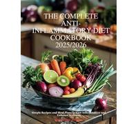 THE COMPLETE ANTI-INFLAMMATORY DIET COOKBOOK 2025/2026: Simple Recipes and Meal Plans to Ease Inflammation and Enhance Wellness