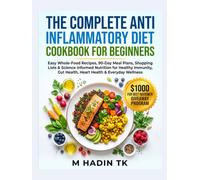 THE COMPLETE ANTI INFLAMMATORY DIET COOKBOOK FOR BEGINNERS: Easy Whole-Food Recipes, 90-Day Meal Plans, Shopping Lists & Science Informed Nutrition ... Gut Health, Heart Health & Everyday Wellness
