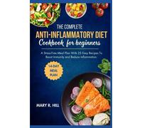 THE COMPLETE ANTI-INFLAMMATORY DIET COOKBOOK FOR BEGINNERS: Stress-Free Meal Plan with Easy Recipes to Boost Immunity and reduce inflammation.