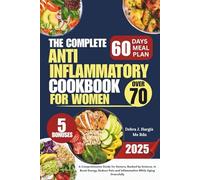 The Complete Anti-Inflammatory Diet Cookbook For Women Over 70: A Comprehensive Guide for Seniors, Backed by Science, to Boost Energy, Reduce Pain and Inflammation While Aging Gracefully