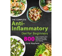 The Complete Anti-Inflammatory Diet for Beginners : 800 Easy & Healthy Anti-Inflammatory Diet Recipes to Simplify Your Healing
