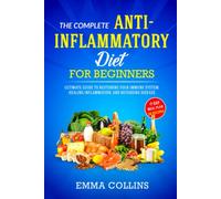 The Complete Anti-Inflammatory Diet for Beginners: Ultimate Guide to Restoring Your Immune System, Healing Inflammation, and Reversing Disease + 7-Day Meal Plan and 28 Recipes