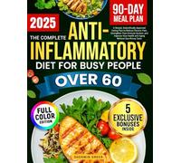 The Complete Anti-Inflammatory Diet For Busy People Over 60: A Super Easy, Science-Approved Meal Plan to Reduce Chronic Pain, Boost Immunity, and Improve Health & Aging Without Losing Taste