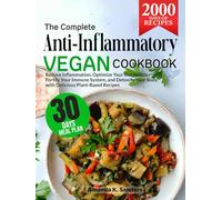 The Complete Anti-Inflammatory Vegan Cookbook: Reduce Inflammation, Optimize Your Gut Health, Fortify Your Immune System, and Detoxify Your Body with Delicious Plant-Based Recipes