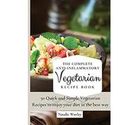 The Complete Anti-Inflammatory Vegetarian Recipes Book: 50 Quick and Simple Vegetarian Recipes to enjoy your diet in the best way