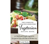 The Complete Anti-Inflammatory Vegetarian Recipes Book: 50 Quick and Simple Vegetarian Recipes to enjoy your diet in the best way