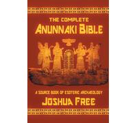 The Complete Anunnaki Bible : A Source Book of Esoteric Archaeology