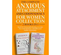 The Complete Anxious Attachment and Codependency for Women Collection - 2 Books in 1: Break Free from People- Pleasing, Overcome Fear of Abandonment ... Emotional Recovery and Connection Series)