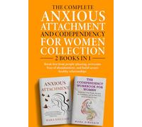 The Complete Anxious Attachment and Codependency for Women Collection - 2 Books in 1: Break Free from People- Pleasing, Overcome Fear of Abandonment ... Emotional Recovery and Connection Series)