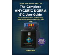 The Complete Anycubic Kobra S1C User Guide: Step-by-Step Setup, Troubleshooting, and Multi-Color Projects for the Anycubic Kobra S1 Combo with AMS