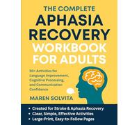 The Complete Aphasia Recovery Workbook for Adults: 50+ Activities for Language Improvement, Cognitive Processing, and Communication Confidence