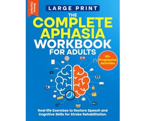 The Complete Aphasia Workbook for Adults - Large Print: 50+ Progressive Activities and Real-Life Exercises to Restore Speech and Cognitive Skills for ... Stroke Recovery Activity Books Collection)