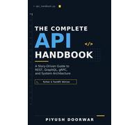The Complete API Handbook: A Story-Driven Guide to REST, GraphQL, gRPC, and System Architecture (Python & FastAPI Edition) (The Complete API Handbook Series)
