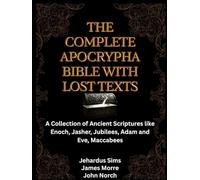 The Complete Apocrypha Bible with Lost Texts: A Collection of Ancient Scriptures like Enoch, Jasher, Jubilees, Adam and Eve, Maccabees