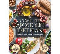 The Complete Apostolic Diet Plan: Biblical Clean Eating Made Simple | Affordable, Family-Friendly Meals and Spiritual Habits to Restore Your Energy, Health, and Faith