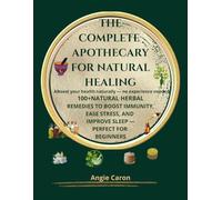 The Complete Apothecary for Natural Healing: Holistic Herbal Remedies & Simple Rituals for Everyday Wellness At Home (Soul & Nature Series)